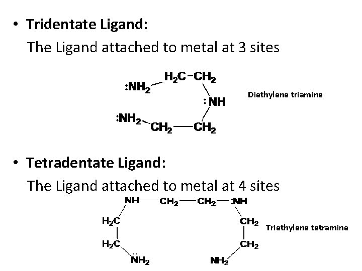  • Tridentate Ligand: The Ligand attached to metal at 3 sites Diethylene triamine