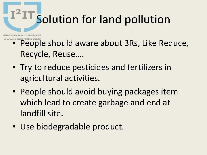Solution for land pollution • People should aware about 3 Rs, Like Reduce, Recycle,