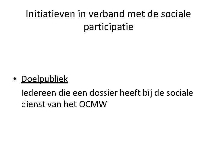 Initiatieven in verband met de sociale participatie • Doelpubliek Iedereen die een dossier heeft