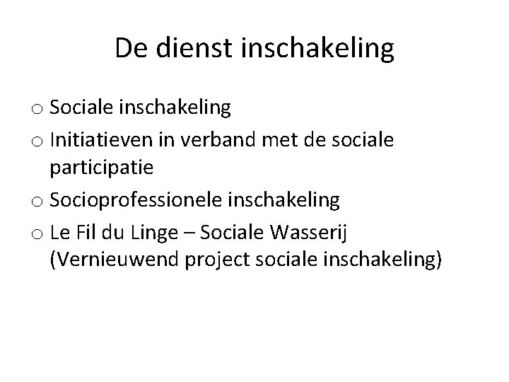 De dienst inschakeling o Sociale inschakeling o Initiatieven in verband met de sociale participatie