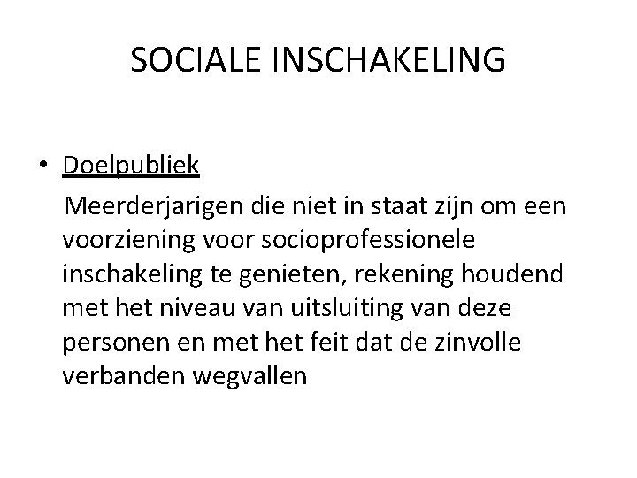 SOCIALE INSCHAKELING • Doelpubliek Meerderjarigen die niet in staat zijn om een voorziening voor