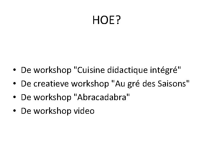 HOE? • • De workshop "Cuisine didactique intégré" De creatieve workshop "Au gré des