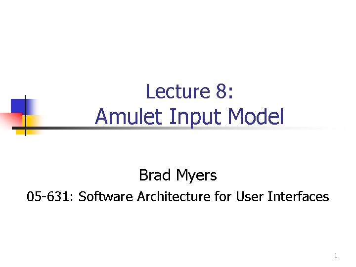 Lecture 8: Amulet Input Model Brad Myers 05 -631: Software Architecture for User Interfaces