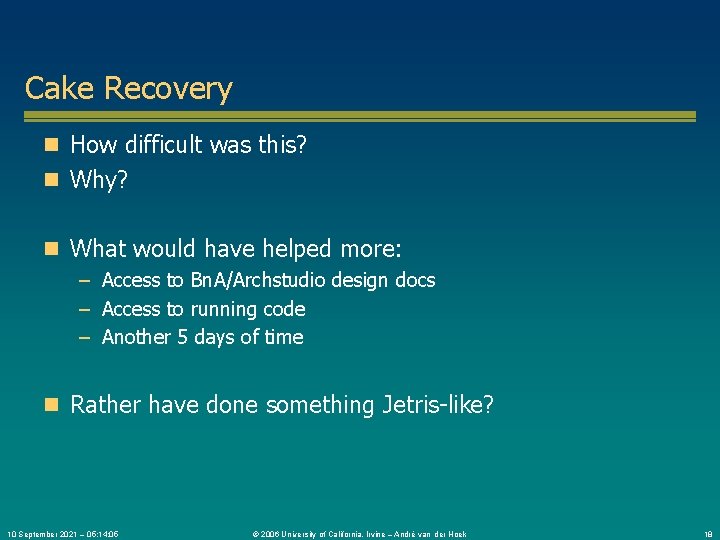 Cake Recovery n How difficult was this? n Why? n What would have helped