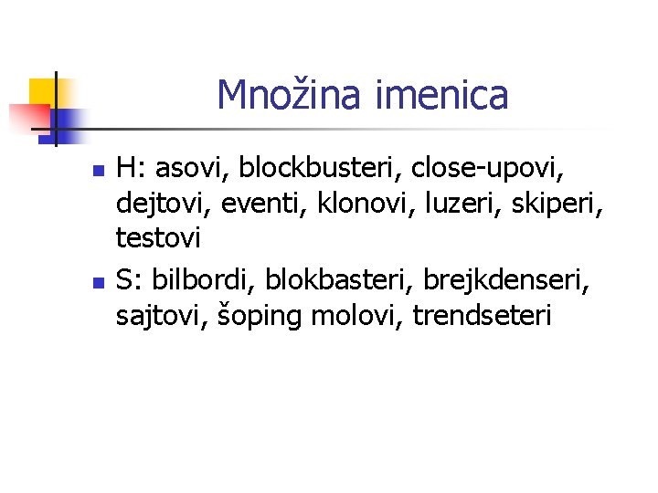 Množina imenica n n H: asovi, blockbusteri, close-upovi, dejtovi, eventi, klonovi, luzeri, skiperi, testovi