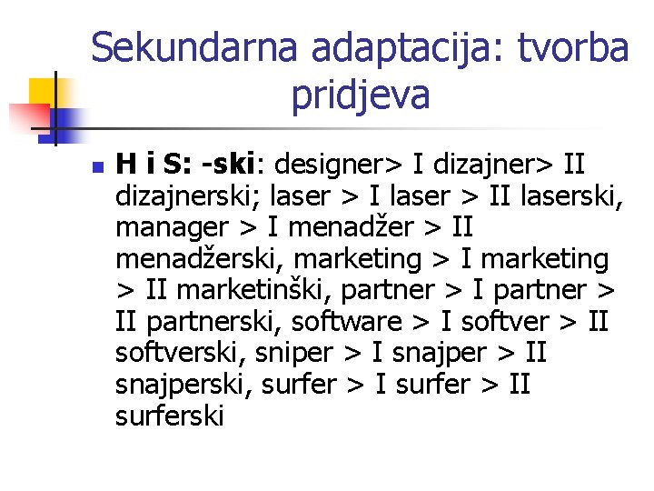 Sekundarna adaptacija: tvorba pridjeva n H i S: -ski: designer> I dizajner> II dizajnerski;