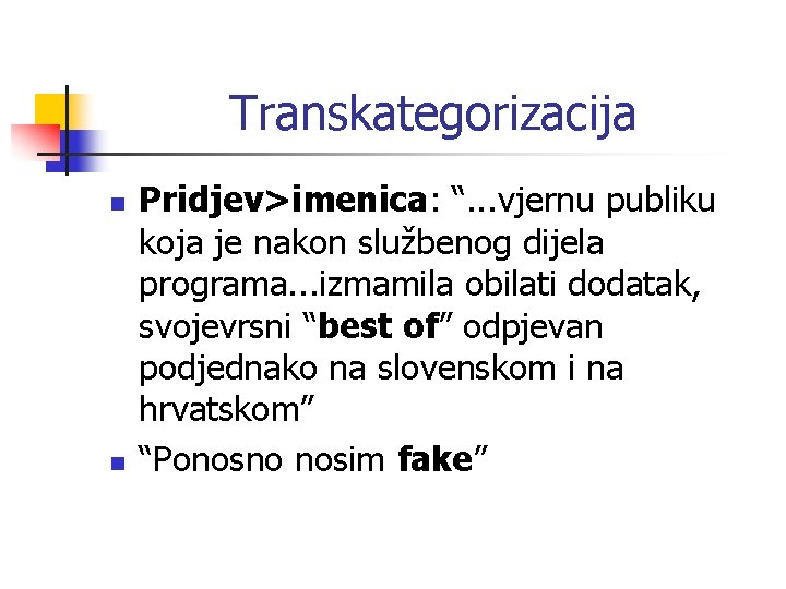 Transkategorizacija n n Pridjev>imenica: “. . . vjernu publiku koja je nakon službenog dijela