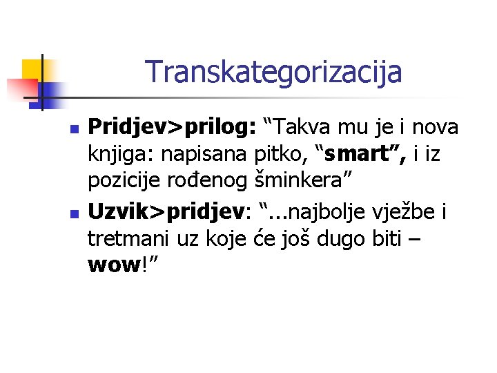 Transkategorizacija n n Pridjev>prilog: “Takva mu je i nova knjiga: napisana pitko, “smart”, i