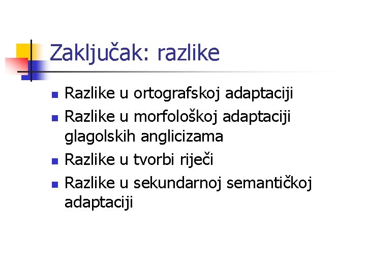 Zaključak: razlike n n Razlike u ortografskoj adaptaciji Razlike u morfološkoj adaptaciji glagolskih anglicizama