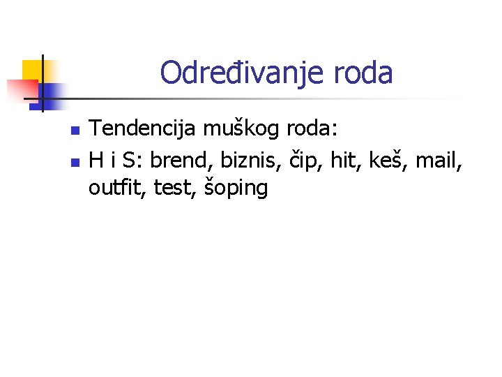 Određivanje roda n n Tendencija muškog roda: H i S: brend, biznis, čip, hit,