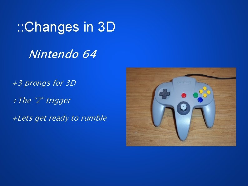 : : Changes in 3 D Nintendo 64 +3 prongs for 3 D +The
