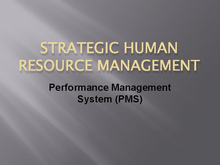 STRATEGIC HUMAN RESOURCE MANAGEMENT Performance Management System (PMS) 