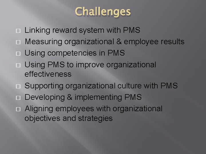 Challenges � � � � Linking reward system with PMS Measuring organizational & employee