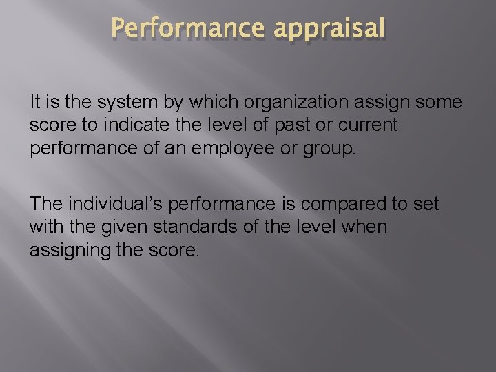 Performance appraisal It is the system by which organization assign some score to indicate