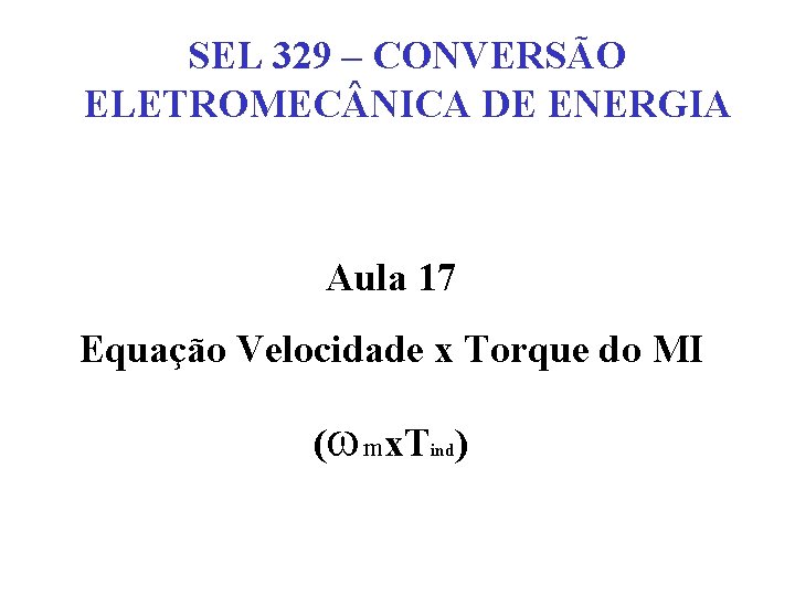 SEL 329 – CONVERSÃO ELETROMEC NICA DE ENERGIA Aula 17 Equação Velocidade x Torque