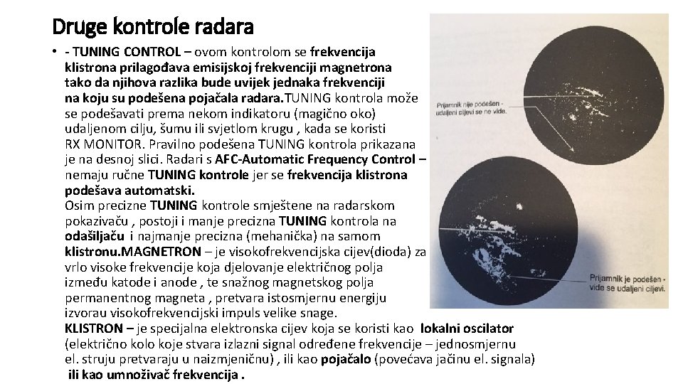 Druge kontrole radara • - TUNING CONTROL – ovom kontrolom se frekvencija klistrona prilagođava Druge kontrole radara • - TUNING CONTROL – ovom kontrolom se frekvencija klistrona prilagođava