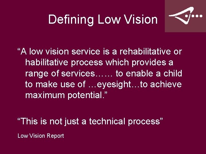 Defining Low Vision “A low vision service is a rehabilitative or habilitative process which