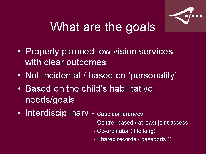 What are the goals • Properly planned low vision services with clear outcomes •