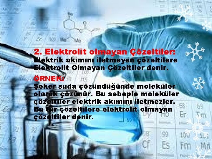  2. Elektrolit olmayan Çözeltiler: Elektrik akımını iletmeyen çözeltilere Elektrolit Olmayan Çözeltiler denir. ÖRNEK: