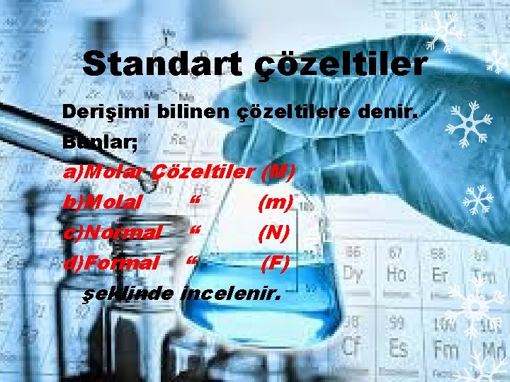 Standart çözeltiler Derişimi bilinen çözeltilere denir. Bunlar; a)Molar Çözeltiler (M) b)Molal “ (m) c)Normal