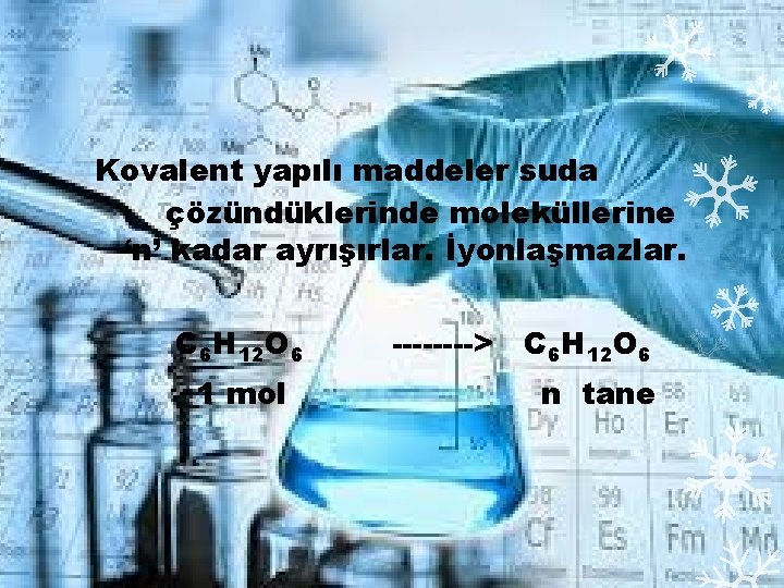 Kovalent yapılı maddeler suda çözündüklerinde moleküllerine ‘n’ kadar ayrışırlar. İyonlaşmazlar. C 6 H 12