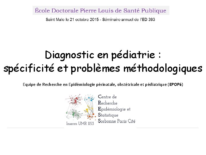 Diagnostic en pédiatrie : spécificité et problèmes méthodologiques Equipe de Recherche en Epidémiologie périnatale,