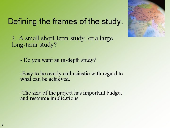 Defining the frames of the study. 2. A small short-term study, or a large
