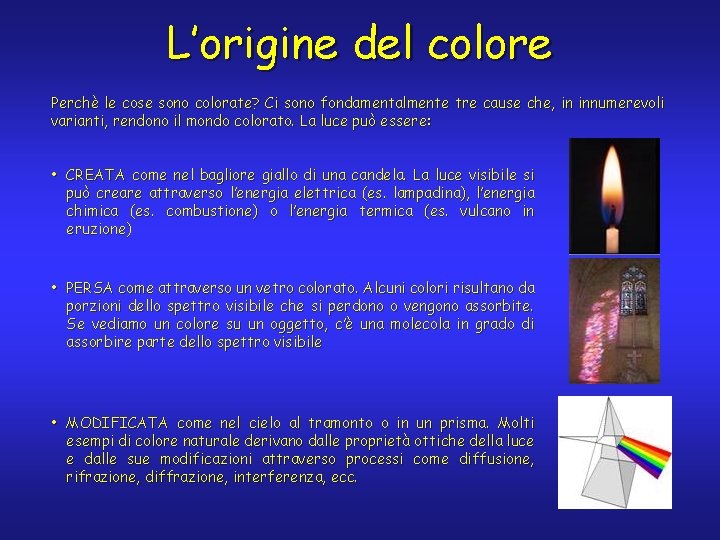 L’origine del colore Perchè le cose sono colorate? Ci sono fondamentalmente tre cause che,