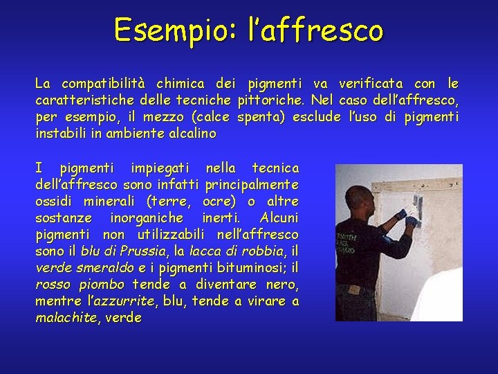 Esempio: l’affresco La compatibilità chimica dei pigmenti va verificata con le caratteristiche delle tecniche