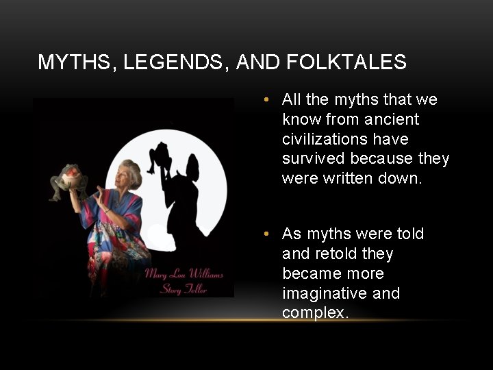 MYTHS, LEGENDS, AND FOLKTALES • All the myths that we know from ancient civilizations