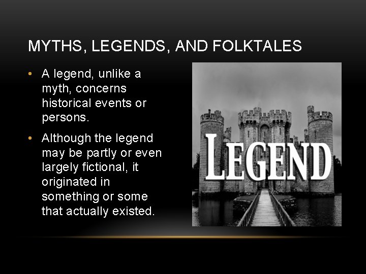 MYTHS, LEGENDS, AND FOLKTALES • A legend, unlike a myth, concerns historical events or