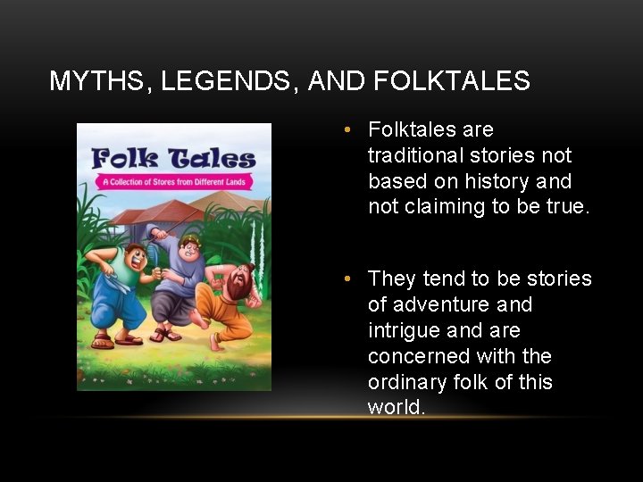 MYTHS, LEGENDS, AND FOLKTALES • Folktales are traditional stories not based on history and