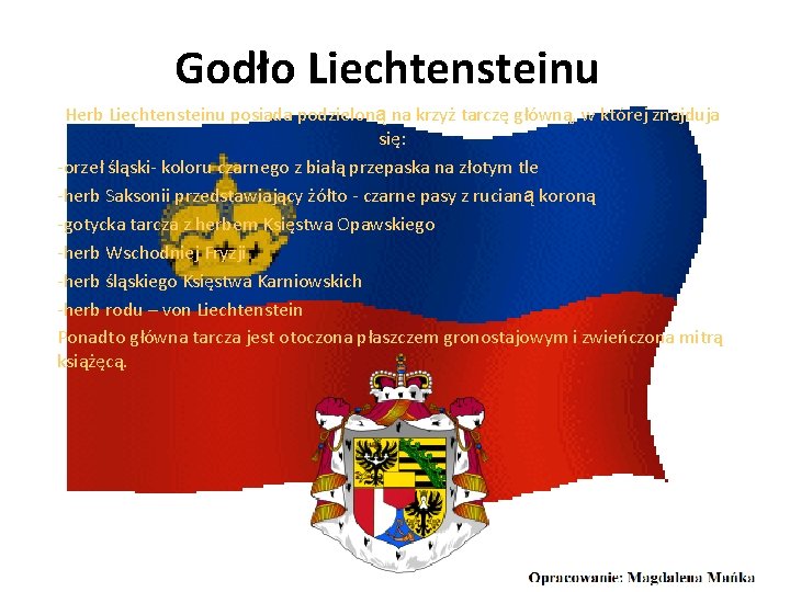 Godło Liechtensteinu Herb Liechtensteinu posiada podzieloną na krzyż tarczę główną, w której znajduja się:
