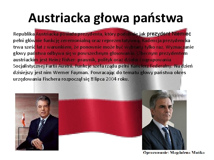 Austriacka głowa państwa Republika Austriacka posiada prezydenta, który podobnie jak prezydent Niemiec pełni głównie