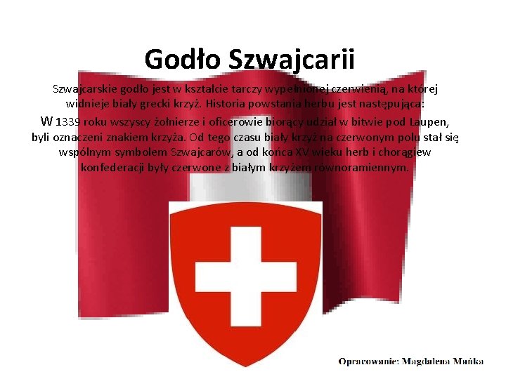 Godło Szwajcarii Szwajcarskie godło jest w kształcie tarczy wypełnionej czerwienią, na której widnieje biały