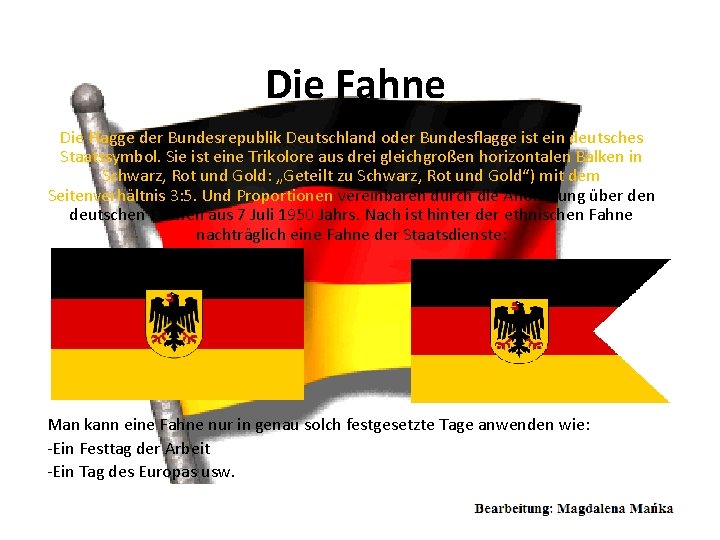 Die Fahne Die Flagge der Bundesrepublik Deutschland oder Bundesflagge ist ein deutsches Staatssymbol. Sie