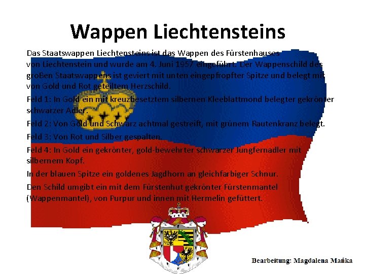 Wappen Liechtensteins Das Staatswappen Liechtensteins ist das Wappen des Fürstenhauses von Liechtenstein und wurde