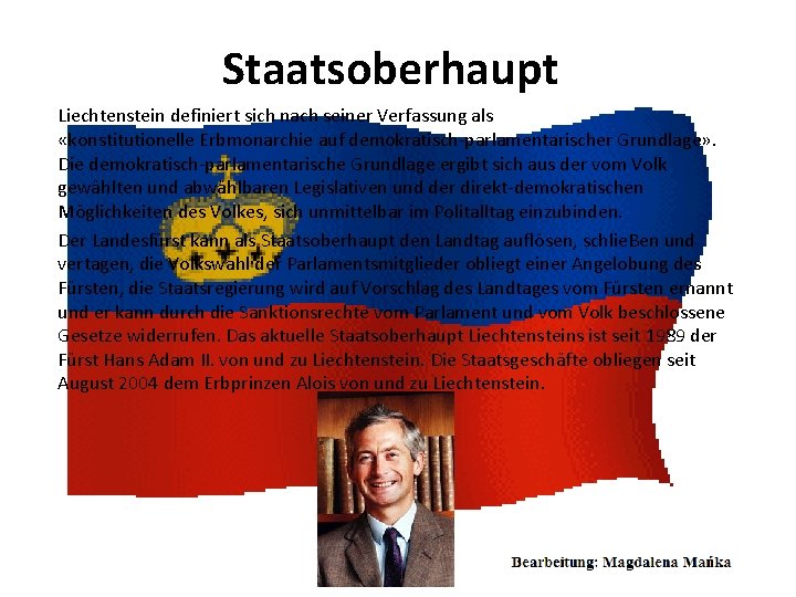 Staatsoberhaupt Liechtenstein definiert sich nach seiner Verfassung als «konstitutionelle Erbmonarchie auf demokratisch-parlamentarischer Grundlage» .