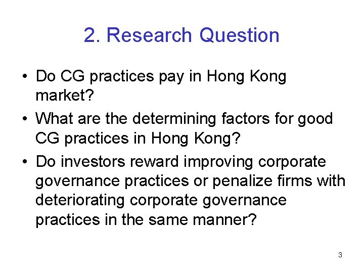 2. Research Question • Do CG practices pay in Hong Kong market? • What