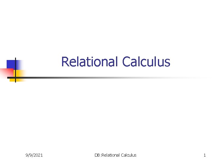 Relational Calculus 9/9/2021 DB: Relational Calculus 1 