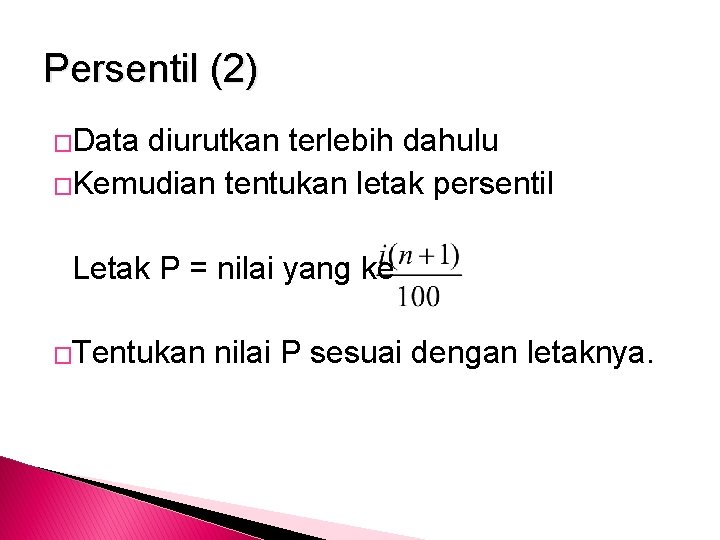 Persentil (2) �Data diurutkan terlebih dahulu �Kemudian tentukan letak persentil Letak P = nilai