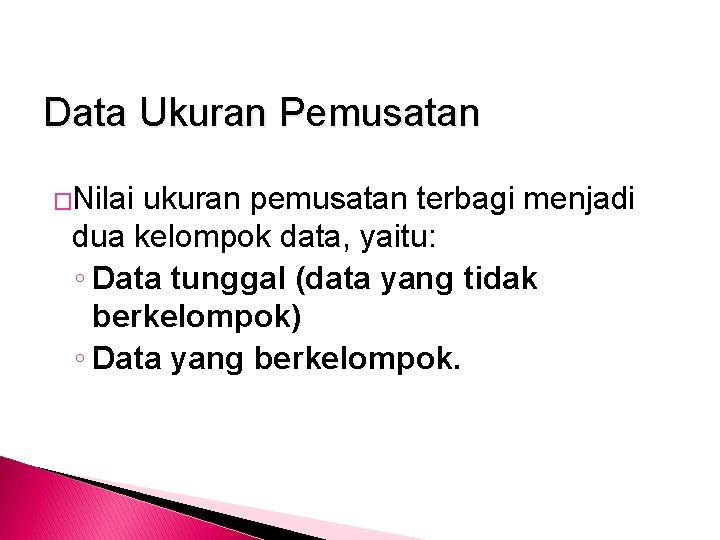 Data Ukuran Pemusatan �Nilai ukuran pemusatan terbagi menjadi dua kelompok data, yaitu: ◦ Data