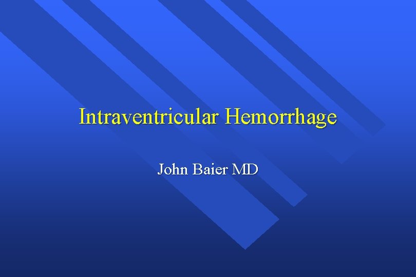 Intraventricular Hemorrhage John Baier MD 