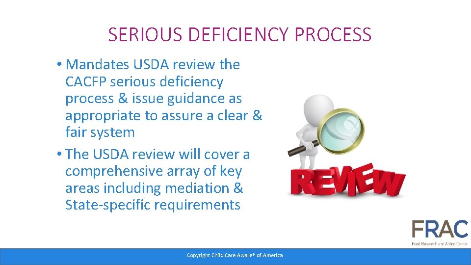 SERIOUS DEFICIENCY PROCESS • Mandates USDA review the CACFP serious deficiency process & issue