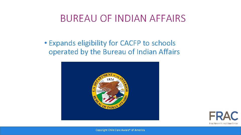 BUREAU OF INDIAN AFFAIRS • Expands eligibility for CACFP to schools operated by the