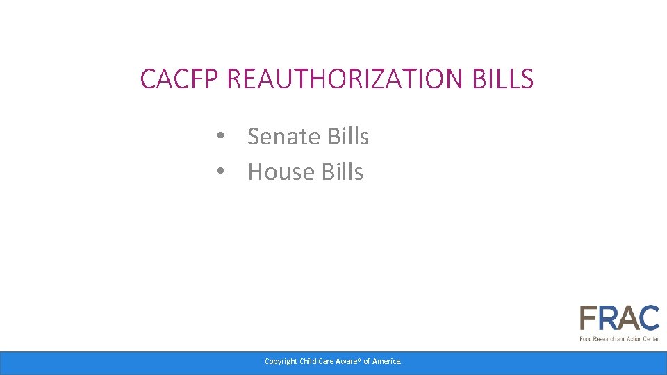 CACFP REAUTHORIZATION BILLS • Senate Bills • House Bills Copyright Child Care Aware® of