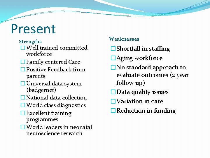 Present Strengths � Well trained committed workforce � Family centered Care � Positive Feedback Present Strengths � Well trained committed workforce � Family centered Care � Positive Feedback