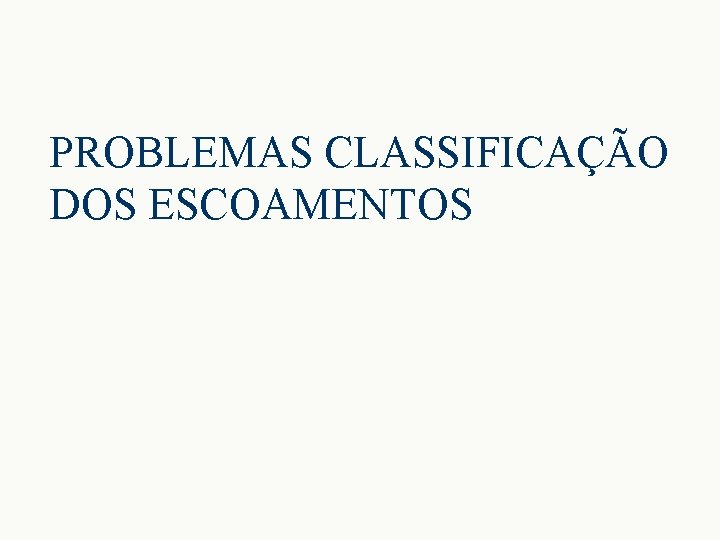 PROBLEMAS CLASSIFICAÇÃO DOS ESCOAMENTOS 