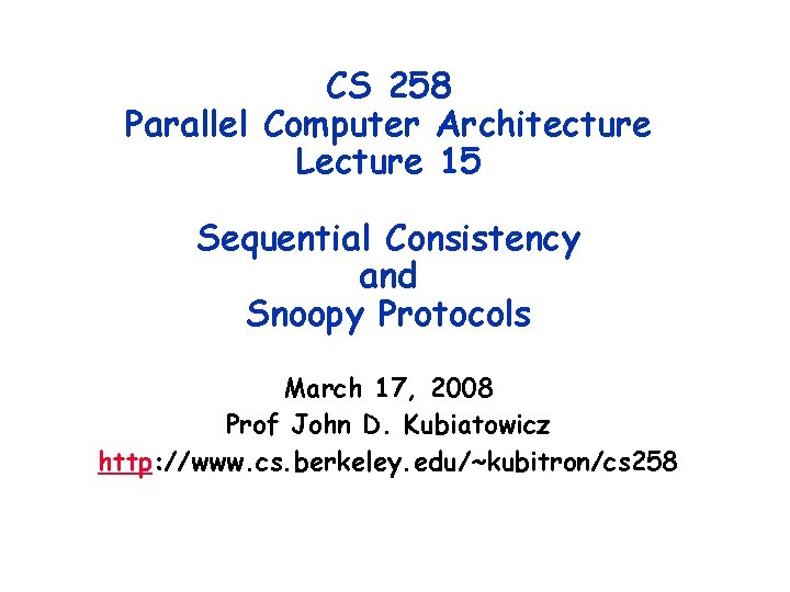 CS 258 Parallel Computer Architecture Lecture 15 Sequential Consistency and Snoopy Protocols March 17,