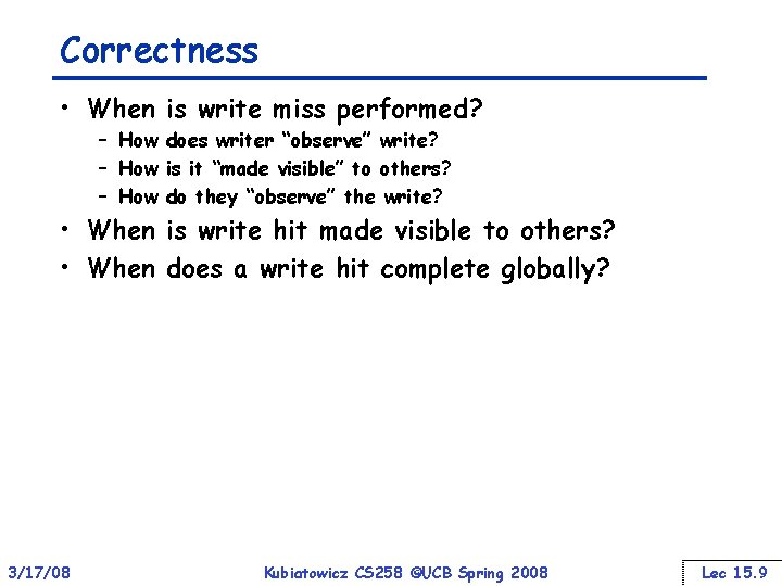 Correctness • When is write miss performed? – How does writer “observe” write? –